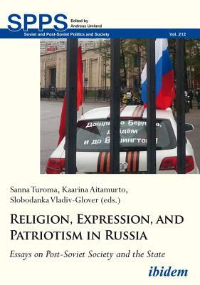 Religion, Expression, and Patriotism in Russia: Essays on Post-Soviet Society and the State by 