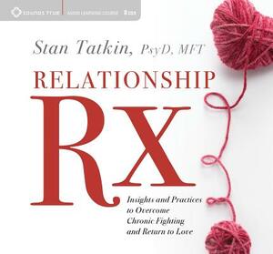 Relationship RX: Insights and Practices to Overcome Chronic Fighting and Return to Love by Stan Tatkin