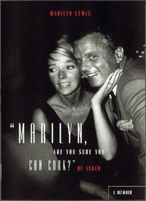 Marilyn, Are You Sure You Can Cook? He Asked: A Memoir by Marilyn Lewis
