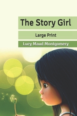 The Story Girl: Large Print by L.M. Montgomery