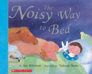 The Noisy Way To Bed by Tiphanie Beeke, Ian Whybrow