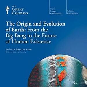 The Origin and Evolution of Earth: From the Big Bang to the Future of Human Existence by Robert M. Hazen