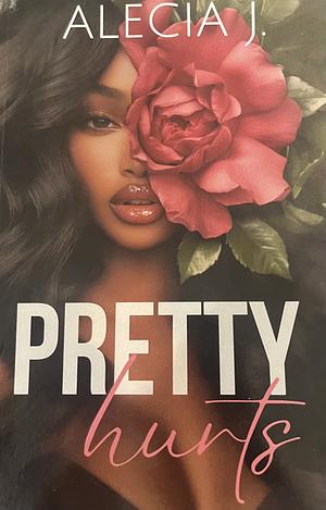 Pretty Hurts by Alecia J.