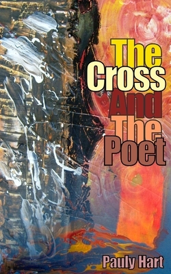 The Cross and The Poet by Pauly Hart