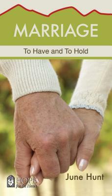 Marriage: To Have and to Hold by June Hunt