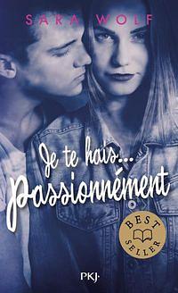 Je te hais... passionnément by Sara Wolf