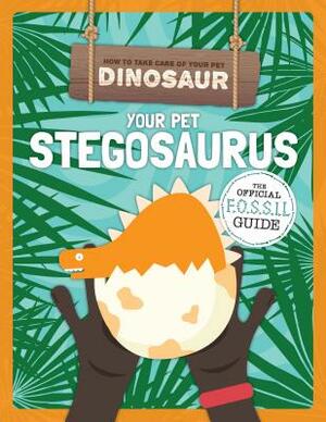 Your Pet Stegosaurus by Kirsty Holmes