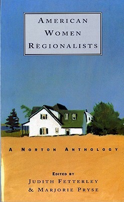 American Women Regionalists: A Norton Anthology by Judith Fetterley, Marjorie Pryse
