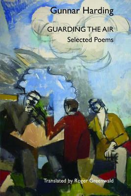 Guarding the Air: Selected Poems of Gunnar Harding by Gunnar Harding