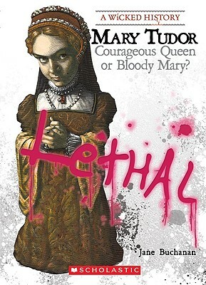 Mary Tudor: Courageous Queen or Bloody Mary? by Jane Buchanan