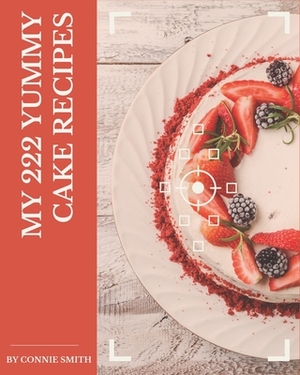 My 222 Yummy Cake Recipes: Best Yummy Cake Cookbook for Dummies by Connie Smith
