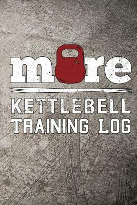 More Kettlebell Training Log: Workout Tracker by Scott Maxwell