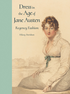 Dress in the Age of Jane Austen: Regency Fashion by Hilary Davidson