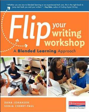 Flip Your Writing Workshop: A Blended Learning Approach by Sonja Cherry-Paul, Dana Johansen