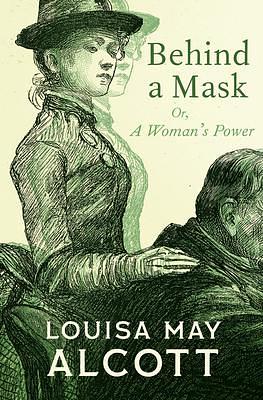 Behind a Mask: Or, A Woman's Power by Louisa May Alcott, A.M. Barnard, A.M. Barnard