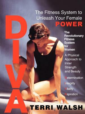Diva: The Fitness System to Unleash Your Female Power by Terri Walsh