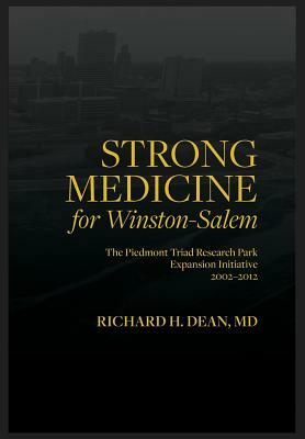 Strong medicine: The Piedmont Triad Research Park Expansion Initiative 2002- 2012 by Richard Dean