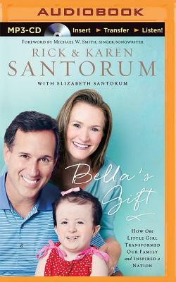 Bella's Gift: How One Little Girl Transformed Our Family and Inspired a Nation by Rick Santorum, Karen Santorum