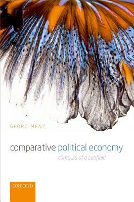 Comparative Political Economy: Contours of a Subfield by Georg Menz