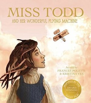 Miss Todd and Her Wonderful Flying Machine by Frances Poletti, Kristina Yee