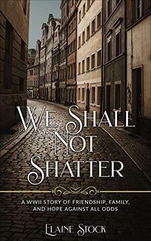 We Shall Not Shatter by Elaine Stock, Elaine Stock