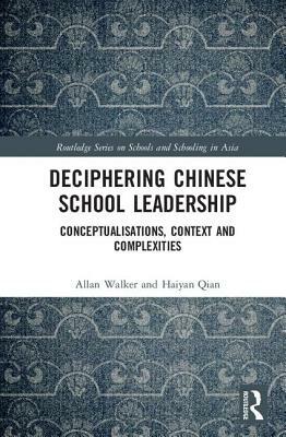 Deciphering Chinese School Leadership: Conceptualisation, Context and Complexities by Allan Walker, Haiyan Qian