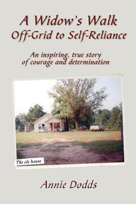 A Widow's Walk Off-Grid to Self-Reliance: An inspiring, true story of Courage and Determination by Annie Dodds