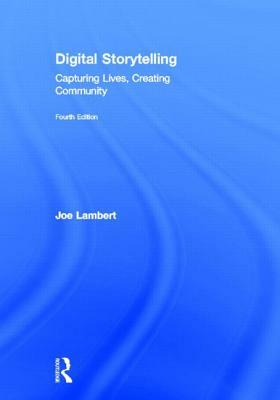 Digital Storytelling: Capturing Lives, Creating Community by Joe Lambert