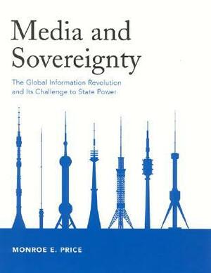 Media and Sovereignty: The Global Information Revolution and Its Challenge to State Power by Monroe E. Price