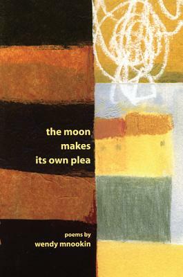 The Moon Makes Its Own Plea by Wendy Mnookin