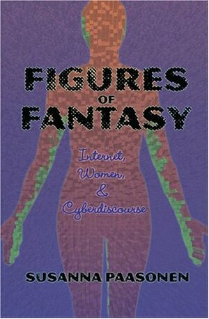 Figures of Fantasy: Internet, Women and Cyberdiscourse by Susanna Paasonen