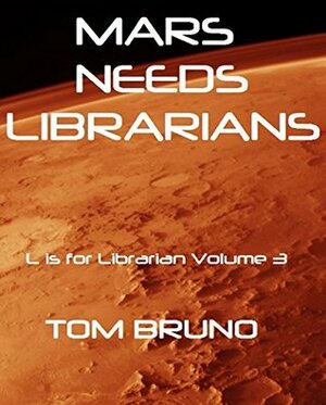 Mars Needs Librarians by Tom Bruno