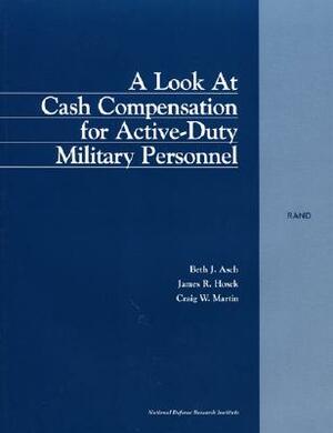 A Look at Cash Compensation for Active Duty Military Personel by Beth J. Asch