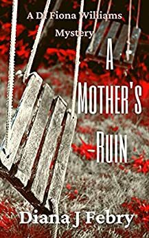 A Mother's Ruin (A DI Fiona Williams Mystery). by Diana J. Febry