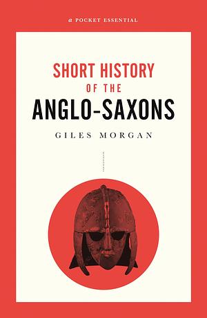 A Short History of the Anglo-Saxons by Giles Morgan