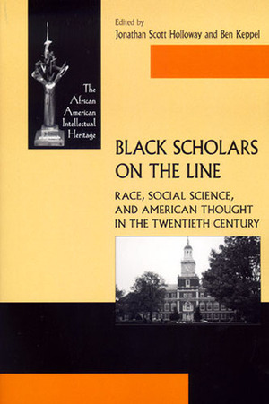 Black Scholars on the Line: Race, Social Science, and American Thought in the Twentieth Century by Jonathan Holloway, Ben Keppel
