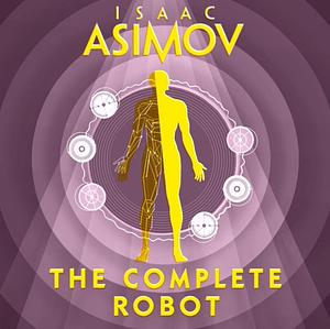 The Complete Robot by Isaac Asimov