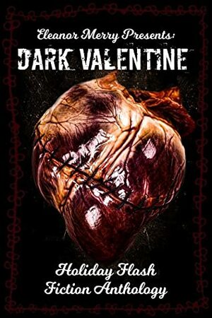 Dark Valentine Holiday Horror Collection: A Flash Fiction Anthology by Kevin J. Kennedy, David Simms, Lance Dale, Wendy Cheairs, Natasha Sinclair, Eleanor Merry, Nico Bell, Angela Glover