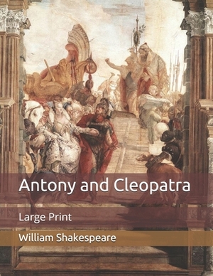 Antony and Cleopatra: Large Print by William Shakespeare