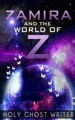 Zamira and The World of Z by Holy Ghost Writer