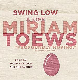 Swing Low: A Life by Miriam Toews