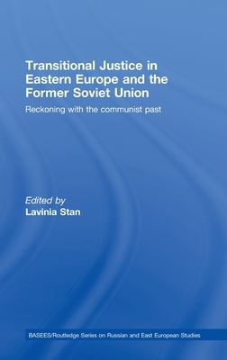 Transitional Justice in Eastern Europe and the former Soviet Union: Reckoning with the communist past by 