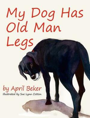 My Dog Has Old Man Legs by April Beker