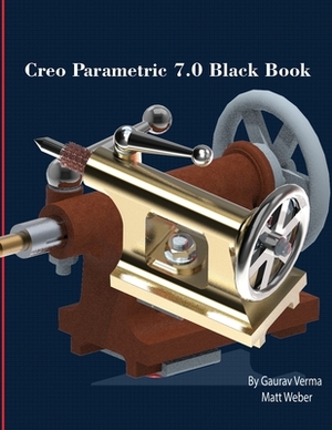 Creo Parametric 7.0 Black Book by Gaurav Verma, Matt Weber