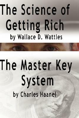 The Science of Getting Rich by Wallace D. Wattles AND The Master Key System by Charles Haanel by Wallace D. Wattles, Charles F. Haanel