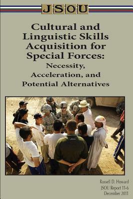 Cultural and Linguistic Skills Acquisition for Special Forces: Necessity, Acceleration, and Potential Alternatives by Joint Special Operations University Pres, Russ Howard