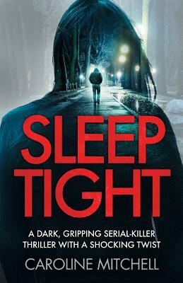 Sleep Tight: A dark, gripping serial killer thriller with a shocking twist by Caroline Mitchell