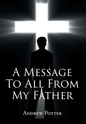 A Message To All From My Father by Andrew Potter