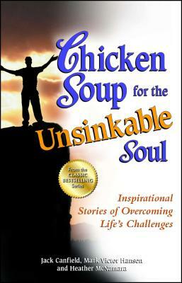 Chicken Soup for the Unsinkable Soul: Inspirational Stories of Overcoming Life's Challenges by Heather McNamara, Mark Victor Hansen, Jack Canfield