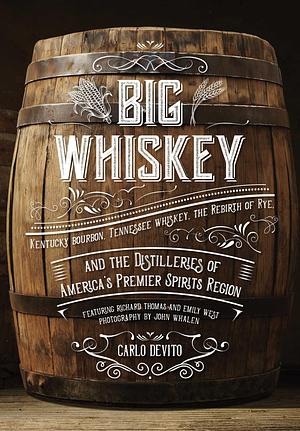 Big Whiskey: Kentucky Bourbon, Tennessee Whiskey, the Rebirth of Rye, and the Distilleries of America's Premier Spirits Region by Richard Thomas, John F Whalen Jr., Thomas Nelson, Thomas Nelson